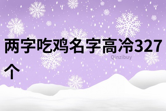 两字吃鸡名字高冷327个