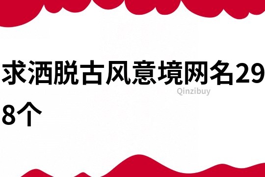 求洒脱古风意境网名298个