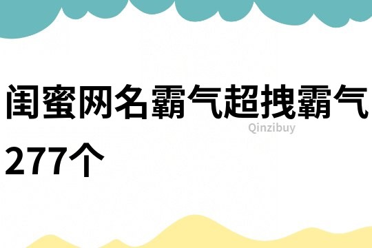 闺蜜网名霸气超拽霸气277个