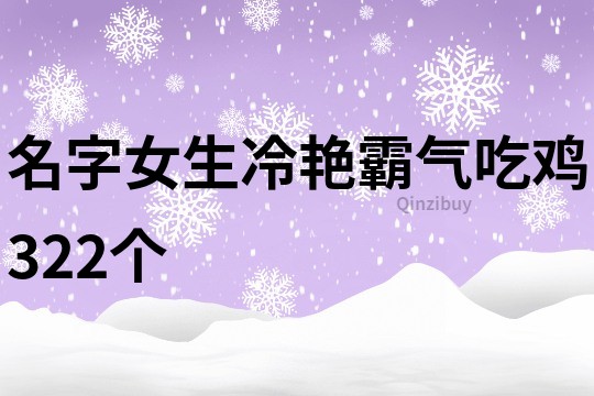 名字女生冷艳霸气吃鸡322个