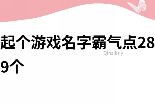 起个游戏名字霸气点289个