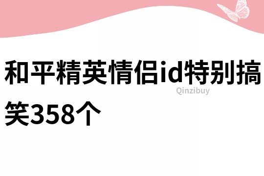 和平精英情侣id特别搞笑358个