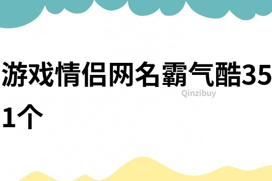 游戏情侣网名霸气酷351个