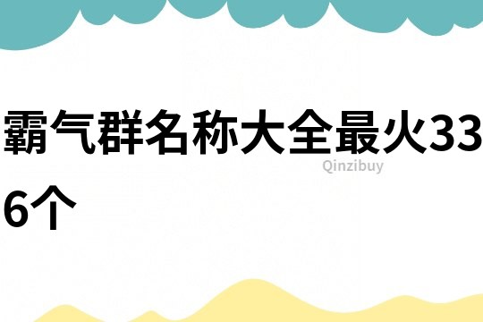 霸气群名称大全最火336个