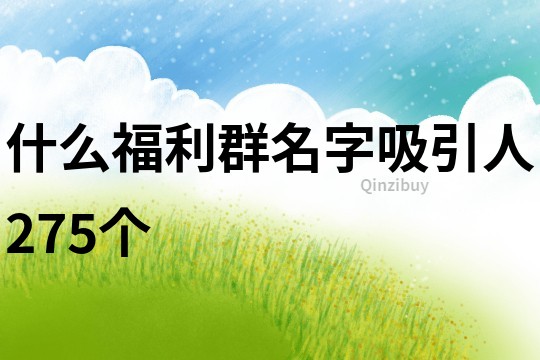 什么福利群名字吸引人275个