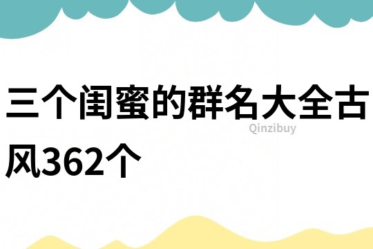 三个闺蜜的群名大全古风362个