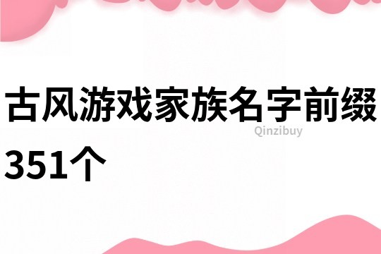 古风游戏家族名字前缀351个