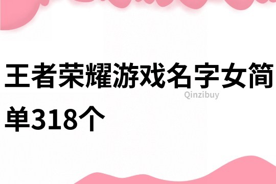 王者荣耀游戏名字女简单318个