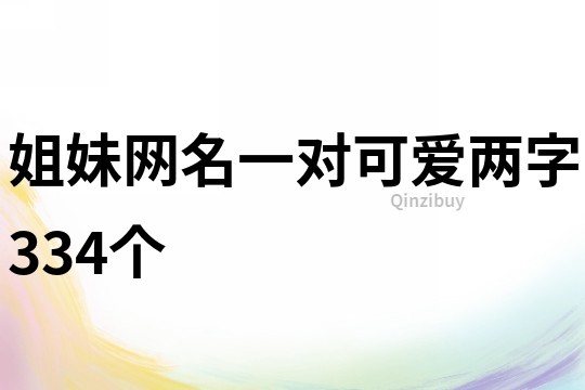 姐妹网名一对可爱两字334个