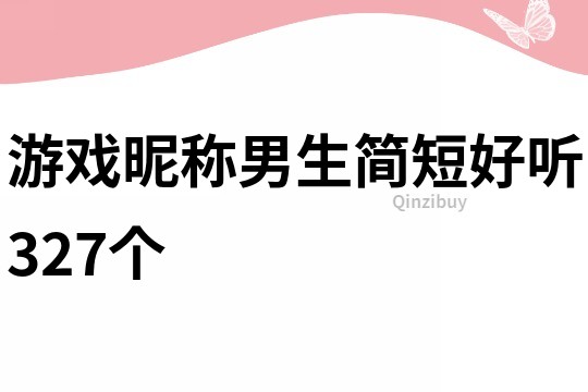 游戏昵称男生简短好听327个