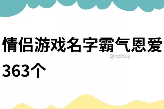 情侣游戏名字霸气恩爱363个