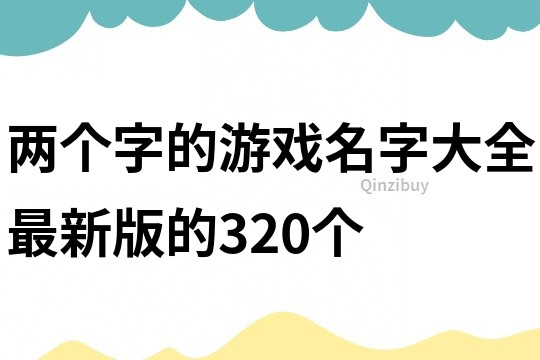 两个字的游戏名字大全最新版的320个