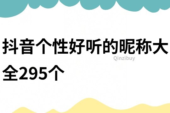 抖音个性好听的昵称大全295个