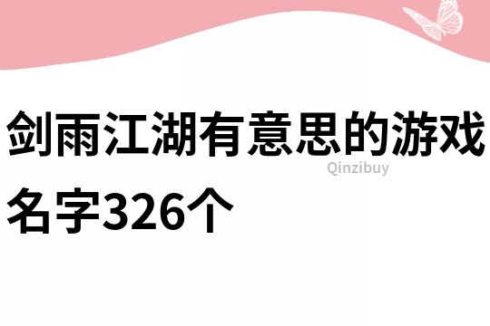 剑雨江湖有意思的游戏名字326个