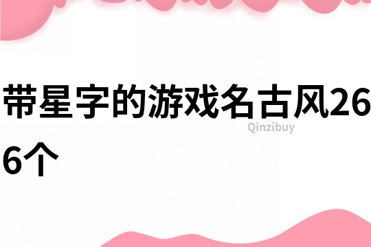 带星字的游戏名古风266个