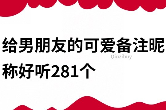 给男朋友的可爱备注昵称好听281个