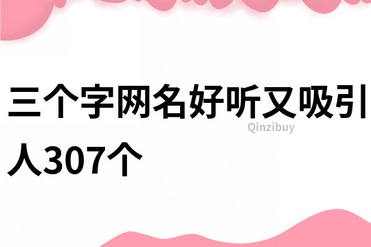 三个字网名好听又吸引人307个