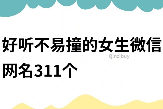 好听不易撞的女生微信网名311个