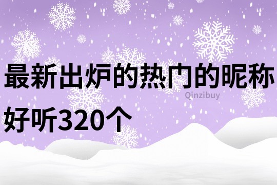 最新出炉的热门的昵称好听320个