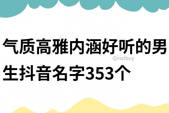 气质高雅内涵好听的男生抖音名字353个