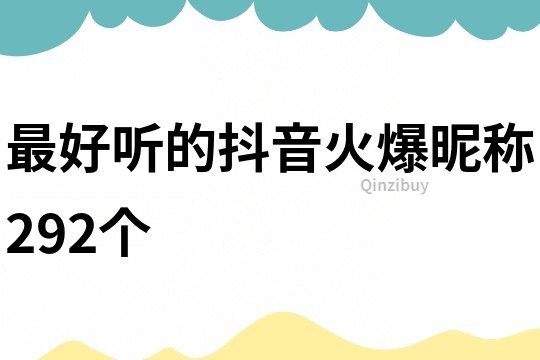 最好听的抖音火爆昵称292个