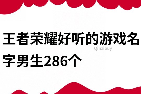 王者荣耀好听的游戏名字男生286个