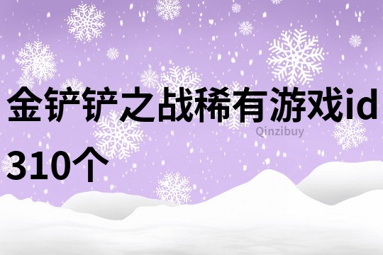 金铲铲之战稀有游戏id310个