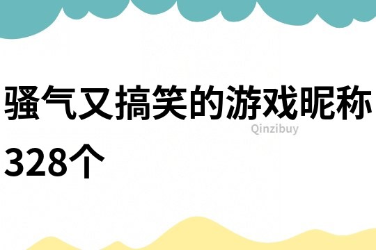 骚气又搞笑的游戏昵称328个