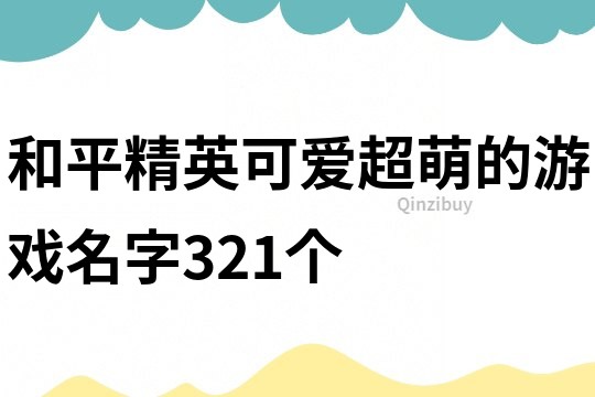 和平精英可爱超萌的游戏名字321个