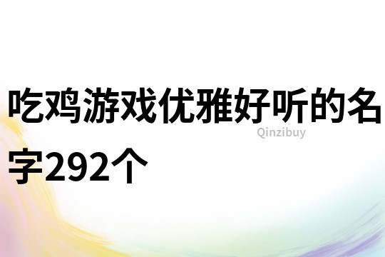 吃鸡游戏优雅好听的名字292个