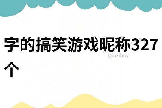 字的搞笑游戏昵称327个