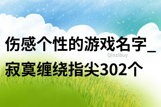 伤感个性的游戏名字_寂寞缠绕指尖302个