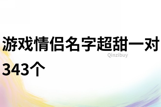 游戏情侣名字超甜一对343个