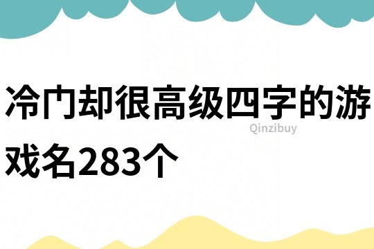 冷门却很高级四字的游戏名283个