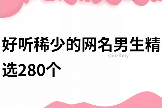 好听稀少的网名男生精选280个