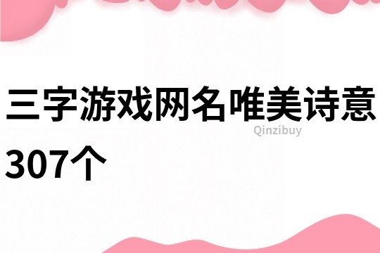 三字游戏网名唯美诗意307个