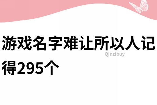 游戏名字难让所以人记得295个