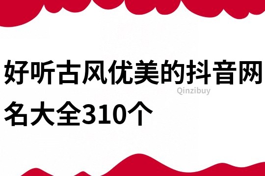 好听古风优美的抖音网名大全310个