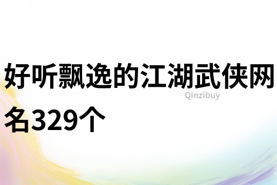 好听飘逸的江湖武侠网名329个