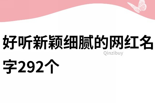 好听新颖细腻的网红名字292个