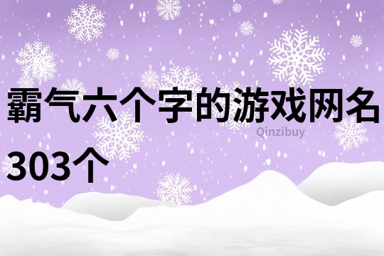 霸气六个字的游戏网名303个