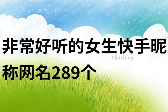 非常好听的女生快手昵称网名289个