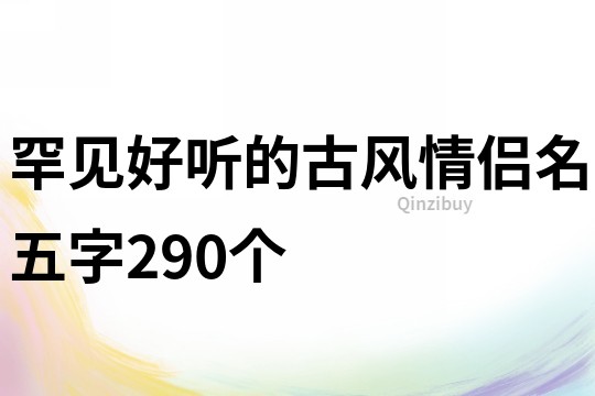 罕见好听的古风情侣名五字290个