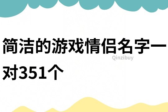 简洁的游戏情侣名字一对351个