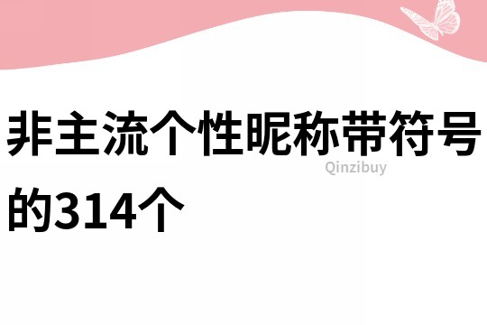 非主流个性昵称带符号的314个