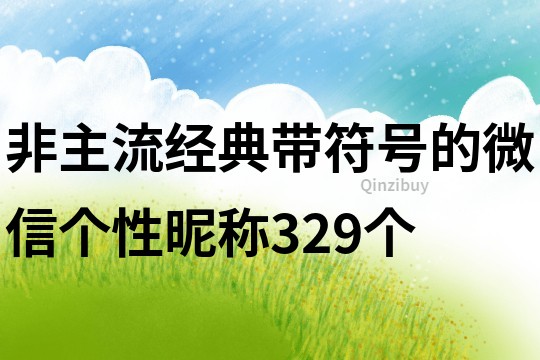 非主流经典带符号的微信个性昵称329个