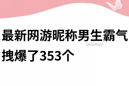 最新网游昵称男生霸气拽爆了353个