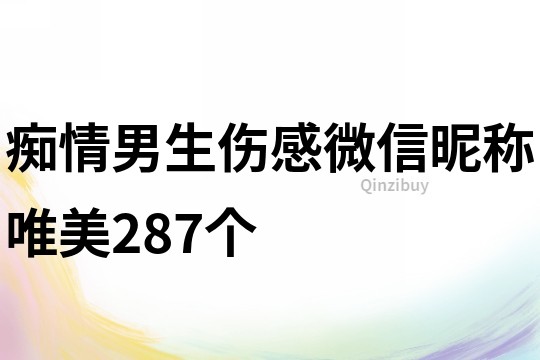 痴情男生伤感微信昵称唯美287个