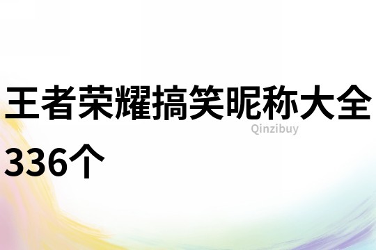 王者荣耀搞笑昵称大全336个