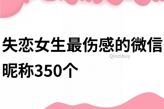 失恋女生最伤感的微信昵称350个